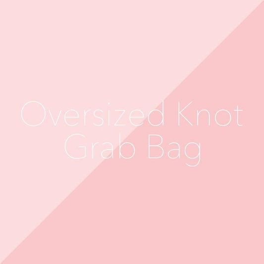 Grab Bags - Oversized Knot